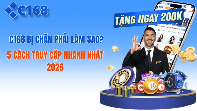 C168 Bị Chặn Phải Làm Sao? Hướng Dẫn Cách Truy Cập An Toàn Mới Nhất 2026 2 c168 Bị Chặn Phải Làm Sao? 5 Cách Truy Cập Nhanh Nhất 2026