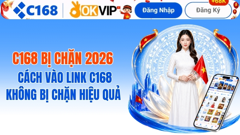 C168 Bị Chặn 2026 – Cách Vào Link C168 Không Bị Chặn Hiệu Quả 2 c168 bị chặn? Cách vào C168 COM mới nhất không bị chặn
