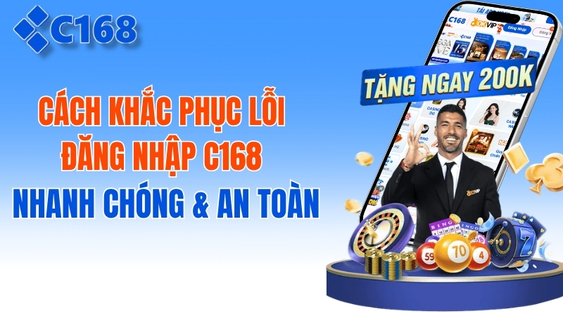 Cách Khắc Phục Lỗi Đăng Nhập C168 Nhanh Chóng Và An Toàn Nhất 2026 2 Cách Khắc Phục Lỗi Đăng Nhập C168 Nhanh Chóng & An Toàn