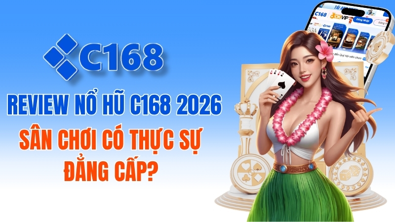 Review chi tiết nổ hũ C168 2026: Sân chơi có thực sự đẳng cấp? 1 Review Chi Tiết Nổ Hũ C168 2026 Có Đáng Chơi Không