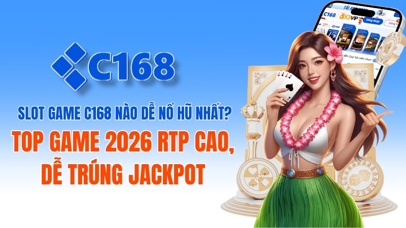 Slot game C168 nào dễ nổ hũ nhất? Top 5 trò chơi dễ trúng Jackpot 1 Slot Game C168 Nào Dễ Nổ Hũ Nhất? Top Game 2026
