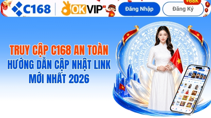 Truy Cập C168 An Toàn: Hướng Dẫn Cách Vào Link Chính Thức Không Bị Chặn 2026 2 Truy Cập C168 An Toàn: Hướng Dẫn Cập Nhật Link Mới Nhất 2026