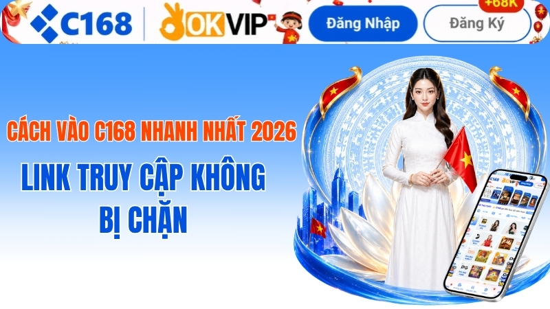 Cách Vào C168 Nhanh Nhất 2026: Hướng Dẫn Truy Cập An Toàn Và Không Bị Chặn 2 Cách Vào C168 Nhanh Nhất 2026: Link Truy Cập Không Bị Chặn
