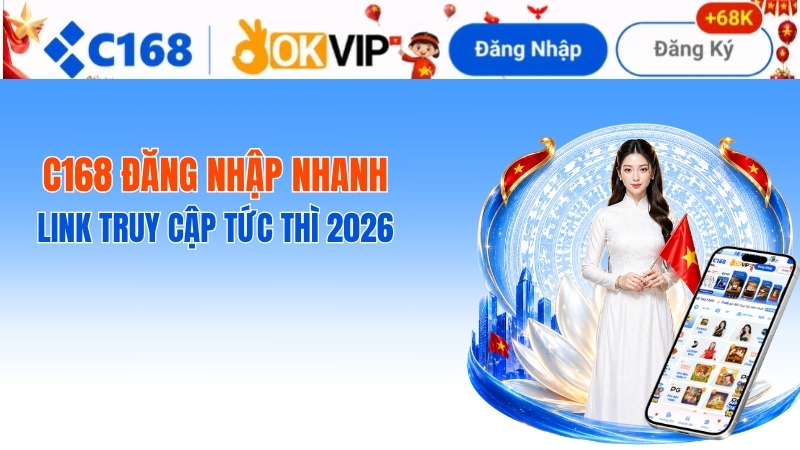 C168 Đăng Nhập Nhanh – Link Truy Cập Tức Thì 2026