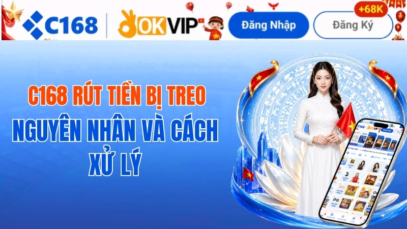 C168 Rút Tiền Bị Treo – Nguyên Nhân Và Cách Xử Lý 2 C168 Rút Tiền Bị Treo – Nguyên Nhân Và Cách Xử Lý